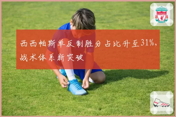 西西帕斯单反制胜分占比升至31%，战术体系新突破
